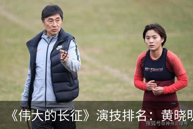 《伟大的长征》演技排名：黄晓明倒数，于和伟第，3，第，1，实至名归