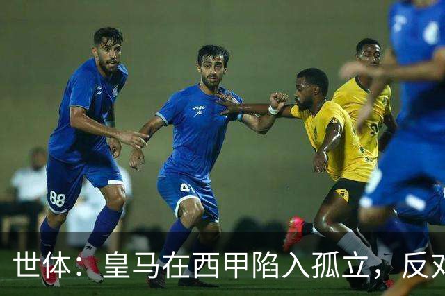 世体：皇马在西甲陷入孤立，反对联盟多项措施并缺席足协会议