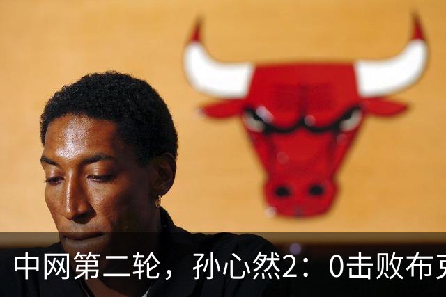 中网第二轮，孙心然2：0击败布克沙！排名飙升，下一轮斯瓦泰克