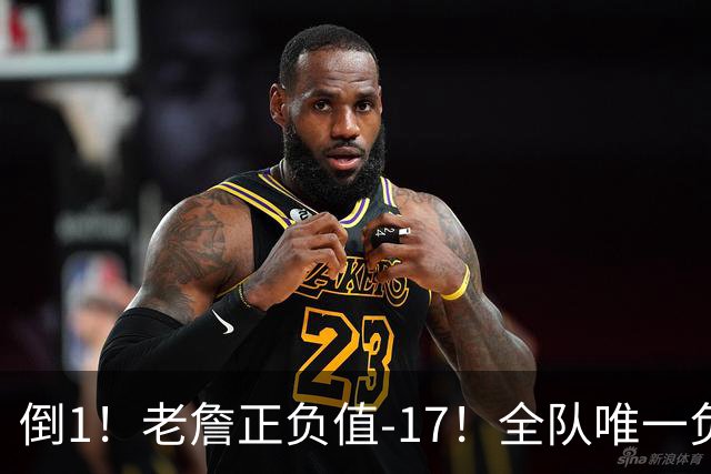 倒1！老詹正负值-17！全队唯一负数....