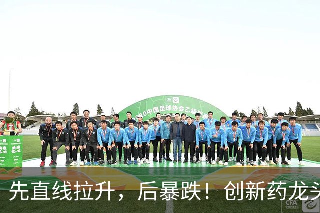 先直线拉升，后暴跌！创新药龙头，午后公布利好