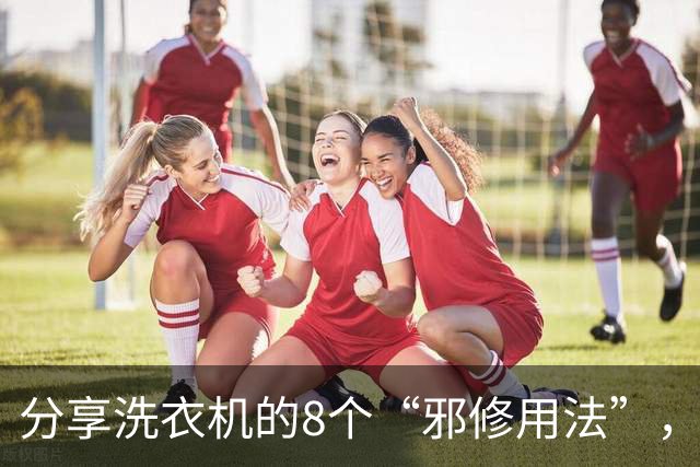 分享洗衣机的8个“邪修用法”，活了30年才知道，以前简直在白洗