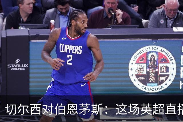 切尔西对伯恩茅斯：这场英超直播为什么点不开？