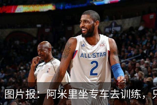 图片报：阿米里坐专车去训练，只为在车上补觉一小时
