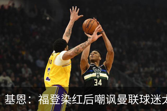 基恩：福登染红后嘲讽曼联球迷太蠢，他应该赶快上大巴