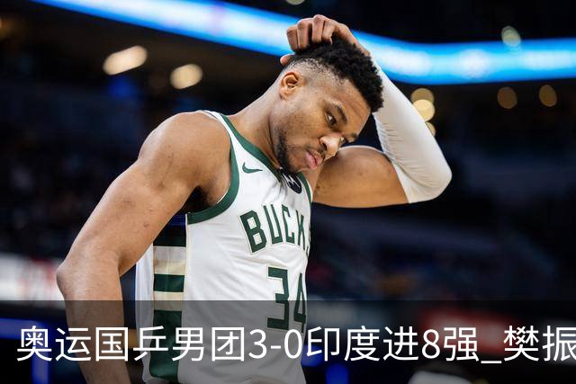 奥运国乒男团3-0印度进8强 樊振东逆转王楚钦横扫
