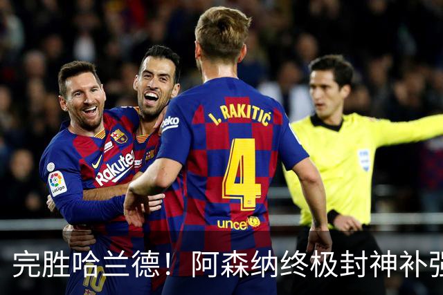 完胜哈兰德！阿森纳终极封神补强！阿尔特塔锁定巴萨头号核心