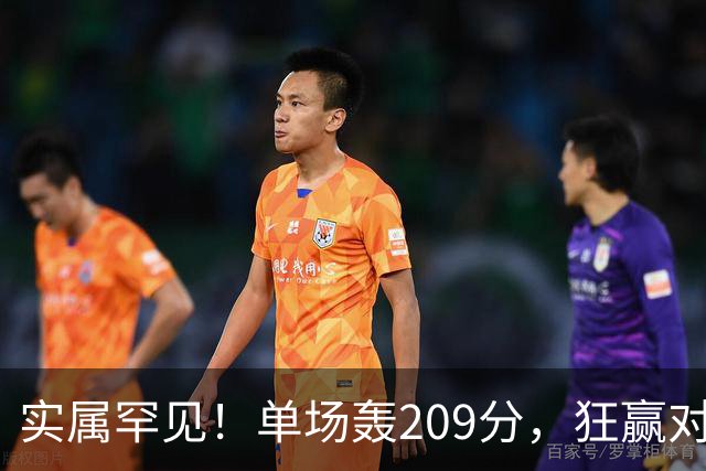 实属罕见！单场轰209分，狂赢对手161分，广东队太炸裂了，2大媒体人不解