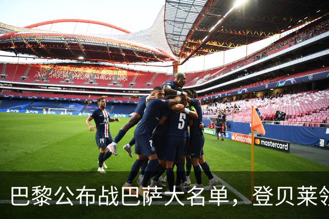 巴黎公布战巴萨大名单，登贝莱领衔，努诺-门德斯缺席