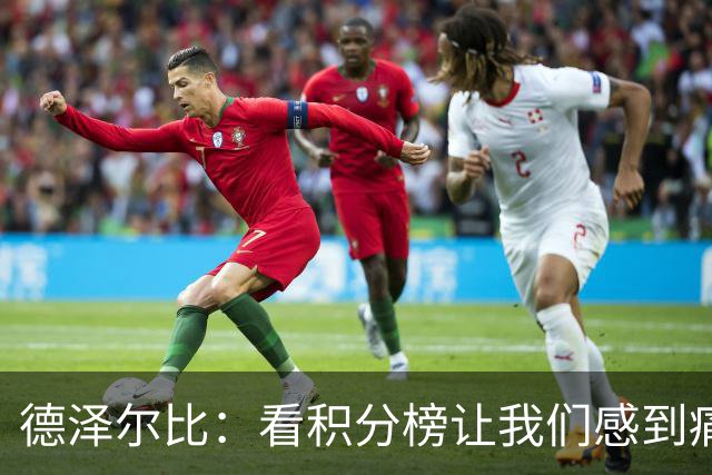 德泽尔比：看积分榜让我们感到痛苦；被换下的球员伤势无大碍
