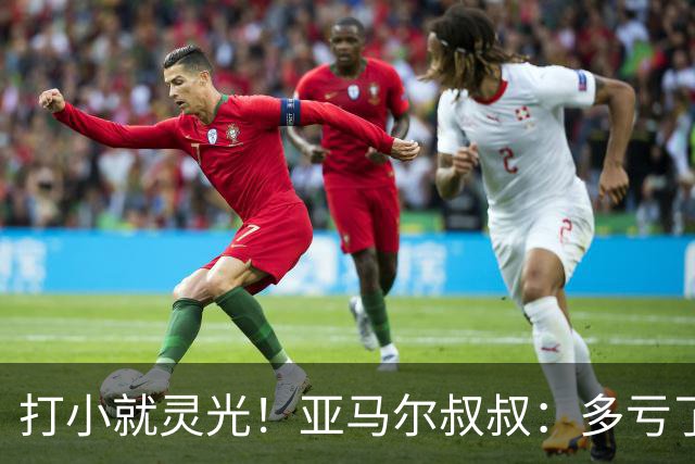 打小就灵光！亚马尔叔叔：多亏了我侄子，全世界都知道了罗卡丰达