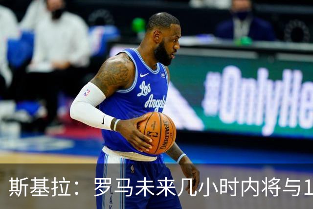 斯基拉：罗马未来几小时内将与19岁边后卫卢利续约至2031年