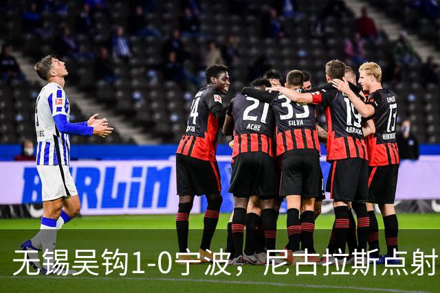 无锡吴钩1-0宁波，尼古拉斯点射制胜