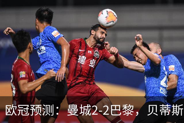 欧冠预测：曼城2-2巴黎，贝蒂斯2-2波尔图，维拉2-2费内巴切