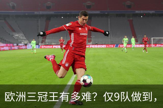 欧洲三冠王有多难？仅9队做到，曼市双雄上榜，就连皇马都未达成