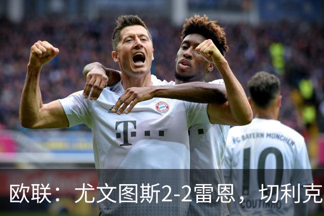 欧联：尤文图斯2-2雷恩，切利克破门，沃尔特马德点射