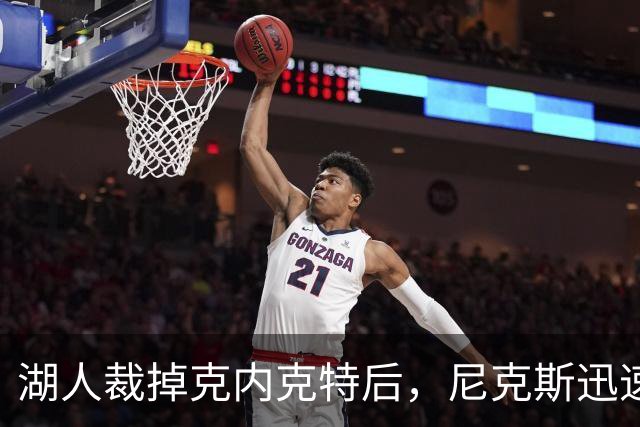 湖人裁掉克内克特后，尼克斯迅速出手认领
