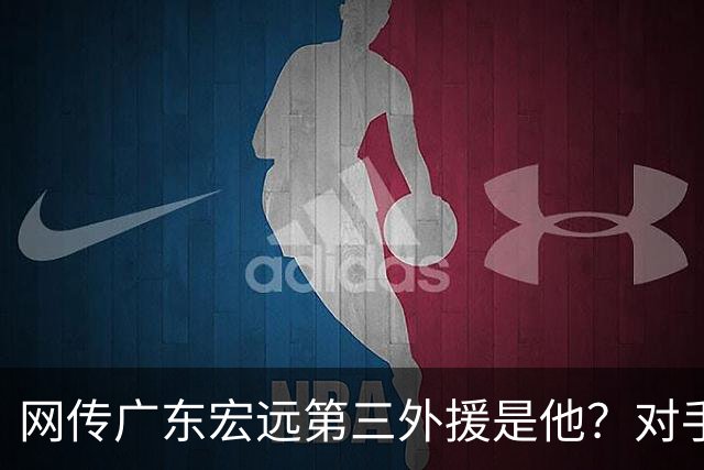 网传广东宏远第三外援是他？对手：Let me go home！