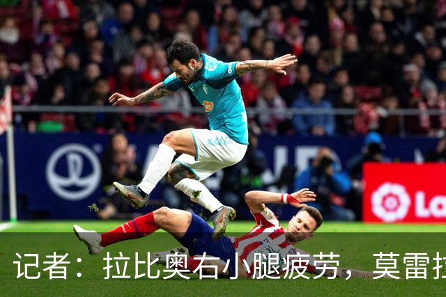 记者：拉比奥右小腿疲劳，莫雷拉、希拉有伤