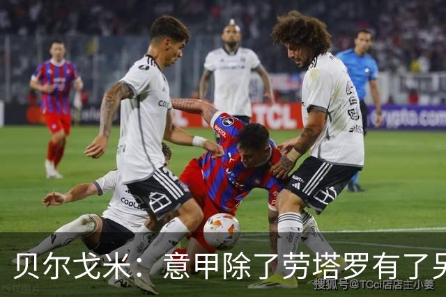 贝尔戈米：意甲除了劳塔罗有了另一位顶级球星，马伦有大罗的韵味
