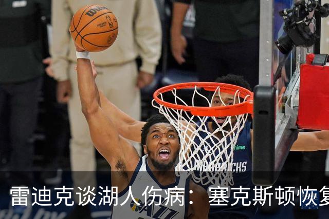 雷迪克谈湖人伤病：塞克斯顿恢复良好，威廉姆斯回归训练