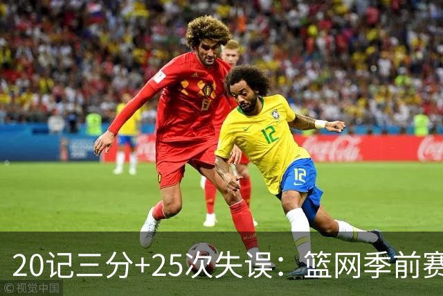 20记三分+25次失误：篮网季前赛首战打出陌生数据