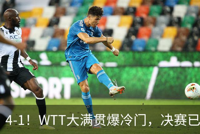 4-1！WTT大满贯爆冷门，决赛已定，世界冠军淘汰，王曼昱肩负重任