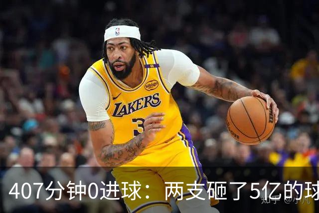 407分钟0进球：两支砸了5亿的球队，周六只能活一个