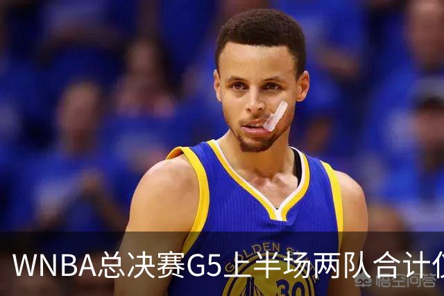 WNBA总决赛G5上半场两队合计仅得47分历史最低 命中率仅26.9%